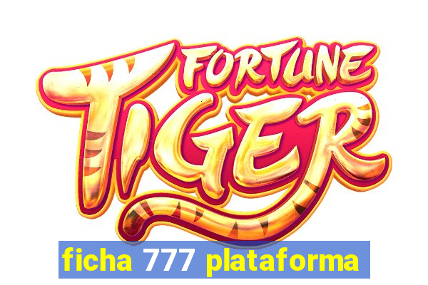 ficha 777 plataforma